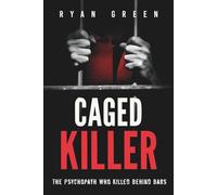 Caged Killer: The Psychopath Who Killed Behind Bars (True Crime)