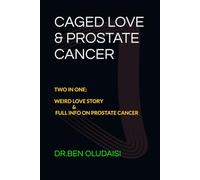 CAGED LOVE & PROSTATE CANCER: TWO IN ONE:WEIRD LOVE STORY AND FULL INFO ON PROSTATE CANCER