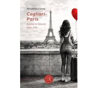 Cagliari-Paris. Come si lascia una vita (Narrativa)