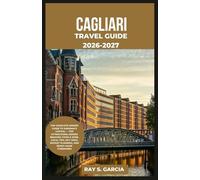 CAGLIARI TRAVEL GUIDE 2026-2027: THE COMPLETE INSIDER GUIDE TO SARDINIA’S CAPITAL - TOP ATTRACTIONS, HIDDEN BEACHES, FOOD & WINE, LOCAL TIPS, DAY TRIPS, BUDGET PLANNING, AND READY-MADE ITINERARIES