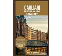 CAGLIARI TRAVEL GUIDE 2026-2027: THE COMPLETE INSIDER GUIDE TO SARDINIA’S CAPITAL - TOP ATTRACTIONS, HIDDEN BEACHES, FOOD & WINE, LOCAL TIPS, DAY TRIPS, BUDGET PLANNING, AND READY-MADE ITINERARIES