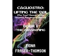 CAGLIOSTRO: LIFTING THE VEIL (The True? Memoir of the Greatest Fraudster in History): BOOK I - THE AWAKENING