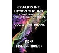 CAGLIOSTRO: LIFTING THE VEIL - The True? Memoir of the Greatest Fraudster in History: VOLUME 2 - THE SEQUEL (BOOKS 3 & 4) (CAGLIOSTRO: LIFTING THE ... 1: THE AWAKENING, BOOK 2: THE LEARNING))