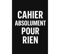 CAHIER ABSOLUMENT POUR RIEN - Quadrillage 5x5 mm | 6x9 pouces | 80 pages: Le cahier idéal pour ceux qui ne savent pas pourquoi ils en ont besoin.