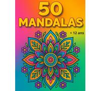 Cahier coloriage 50 mandalas 12 ans et +: 50 Mandalas à Colorier pour Se Détendre et Stimuler la Créativité | Idéal pour Ados et Adultes | Activité Anti-Stress et Moment Bien-Être (12 ans et +)