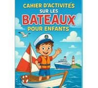 Cahier d’activités sur les bateaux pour enfants: Jeux, coloriages, quiz, mots croisés, mots mêlés, sudokus et labyrinthes pour découvrir les bateaux ... les filles et les ados curieux de 7 à 15 ans