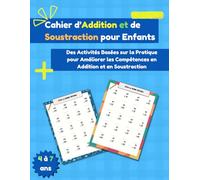 Cahier d’Addition et de Soustraction pour Enfants: Des Activités Basées sur la Pratique pour Améliorer les Compétences en Addition et en Soustraction