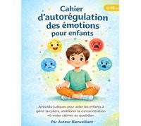 Cahier d’autorégulation des émotions pour enfants (6-10 ans): Activités ludiques pour aider les enfants à gérer la colère, améliorer la concentration et rester calmes au quotidien