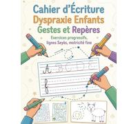 Cahier d’Écriture Dyspraxie Enfants : Gestes et Repères: Exercices progressifs, lignes Seyès, motricité fine