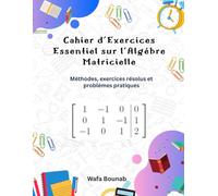 Cahier d’Exercices Essentiel sur l’Algèbre Matricielle: Méthodes, exercices résolus et problèmes pratiques