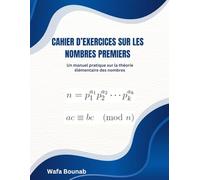 Cahier d’Exercices sur Les Nombres Premiers: Un manuel pratique sur la théorie élémentaire des nombres
