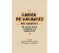 Cahier d'activités créatives/Cahier de vacances des créatifs : 30 défis pour réveiller votre créativité