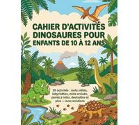 Cahier d'Activités Dinosaures pour Enfants de 10 à 12 Ans: 30 Jeux Amusants : Mots Mêlés, Labyrinthes, Mots Croisés, Sudoku, Points à Relier, Devinettes et Plus, avec Solutions Incluses