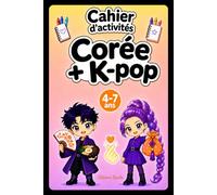 Cahier d'activités K-POP + CORÉE: Un journal créatif de coloriage et d’activités ludiques pour découvrir la culture coréenne aux côtés de tes idols Kpop préférées