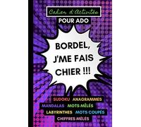 Cahier d'Activités pour ado. Bordel, j'me fais chier !!!: Sudoku, Anagrammes, Mandalas, Mots mêlés, Labyrinthes, Mots coupés, Chiffres mêlés. Spécial confinement et couvre-feu.