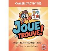 Cahier d'activités pour enfants - Joue et Trouve !: Plus de 60 jeux amusants et ludiques