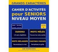Cahier d'Activités pour Seniors - Niveau Moyen: 100 exercices variés en grands caractères : Sudoku, Mots Mêlés, Mots Mélangés, Chiffres Croisés