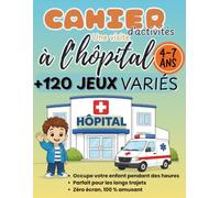 Cahier d'activités : Une visite à l'hôpital: 120 jeux variés pour enfants de 4 à 7 ans | Coloriage, labyrinthes, jeux éducatifs et créatif, logique, observation et apprentissage