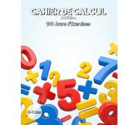 Cahier d'Additions CP: La Méthode Progressive - 100 Jours d'Exercices: Entraînement Intensif au Calcul Mental pour Enfants 5-7 ans - 2000 Opérations avec Corrigés - Objectif Réussite Scolaire