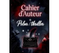 Cahier d'Auteur Polar & Thriller: Pour construire et écrire vos fiches personnages, lieux et chronologie
