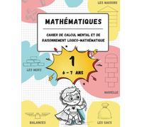 Cahier de calcul mental et de raisonnement logico-mathématique (6-7 ans): Jeux, activités et exercices pour améliorer les compétences mathématiques à ... mental et de raisonnement mathématique)