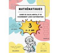 Cahier de calcul mental et de raisonnement logico-mathématique (8-9 ans): Jeux, activités et exercices pour améliorer les compétences mathématiques à ... mental et de raisonnement mathématique)