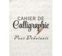 Cahier De Calligraphie Pour Débutants: Calligraphie Pages d'Exercices avec Lettres Majuscules et Minuscules à Tracer, Feuilles pour Lettrage Créative