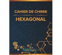 Cahier de Chimie Hexagonal: Carnet de chimie organique et biochimie, 120 pages à quadrillage hexagonal pour étudiants et professionnels | Tableau périodique des éléments inclus