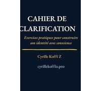 Cahier de Clarification: Exercices pratiques pour construire son identité avec conscience (Méthode CKZ)