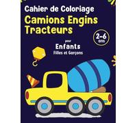 Cahier de Coloriage Camions, Engins et Tracteurs pour Enfants Filles et Garçons de 2 à 6 ans: Livre de Coloriage Relaxant. Carnet de Coloriage Educatif pour les Petits.