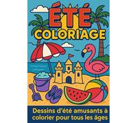 Cahier de coloriage été: Dès 3 ans, pour petits et grands.Des activités de coloriage faciles, ludiques et ensoleillées, idéales pour les moments de ... du plus jeune au plus âgé,même les séniors!