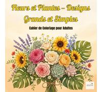 Cahier de Coloriage Fleurs et Plantes - Designs Grands et Simples: 60 Illustrations Botaniques aux Contours Épais pour Adultes, Seniors et Débutants - Anti-stress et Relaxation