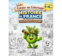 Cahier de coloriage Histoire de France (6-8 ans) : De la Préhistoire à Louis XIV - Livre éducatif enfant avec Zazou | Activité ludique et pédagogique: ... Moyen Âge et Rois de France à colorier