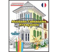 Cahier de coloriage: Maisons Coloniales Françaises Un livre de coloriage pour les amoureux du patrimoine et du détail Cadeau idéal pour architectes, décorateurs, étudiants en design ou urbanisme.