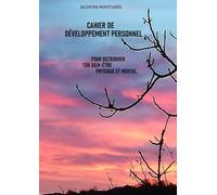 CAHIER DE DEVELOPPEMENT PERSONNEL: comment retrouver ton bien-être physique et mental