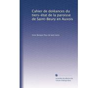 Cahier de doléances du tiers-état de la paroisse de Saint-Beury en Auxois: Volume 8