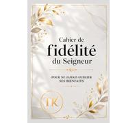 Cahier de fidélité du Seigneur_Pour ne jamais oublier Ses bienfaits: Journal de gratitude chrétienne pour noter vos sujets d'action de grâce (Carnets Chrétiens - TK Éditions)