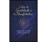 Cahier de Gratitude et de Manifestation: Visualisez, Attirez, Créez votre Vie