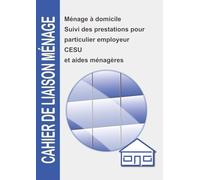 Cahier de liaison ménage: Ménage à domicile : suivi des prestations pour particulier employeur, CESU et aides ménagères