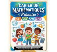Cahier de Mathématiques CE1 CE2 CM1 CM2: Le Cahier Complet des 5 Opérations : Addition, Soustraction, Multiplication, Division et Nombres Manquants - ... Quotidienne, Corrigés Détaillés - 7-11 ans