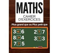 Cahier de Mathématiques : Plus grand que ou Plus petit que: Fiches de Maths du CP à la 6ème : Plus petit, Égal et Plus grand | Exercices d'Additions ... | Jeux et Activités Mathématiques