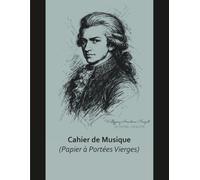 Cahier de Musique à Portées Vierges - Wolfgang Amadeus Mozart: Papier à partitions pour écrire, pratiquer et composer