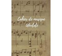 Cahier de musique Ukulélé: cahier de musique ukulele pour les amoureux de musique. Lisez la description pour savoir ce que contient ce cahier
