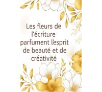 cahier de notes 120 pages 6×9 pouces: "Les fleurs de l'écriture parfument l'esprit de beauté et de créativité"