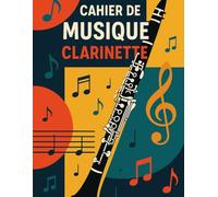 Cahier de Partitions pour Clarinette: - 100 Pages A4 | Portées Vierges + Notes Personnelles | Idéal pour Élèves, Compositeurs et Musiciens (Cahiers de musique)