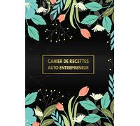 Cahier De Recettes Auto Entrepreneur: Recettes Et Dépenses Carnet De Compte Micro Entreprise Livre De Caisse Simple Registre De Comptabilité Avec Plus De 3300 Entrée Possible (Noir Floral)