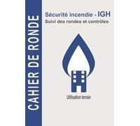 CAHIER DE RONDE SÉCURITÉ INCENDIE IGH: Suivi des rondes, contrôles et vérifications lors des patrouilles de sécurité - Carnet de traçabilité et d’observations