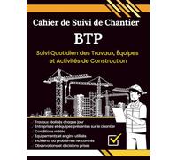 Cahier de Suivi de Chantier pour BTP et Conducteurs de Travaux: Carnet Journal de Chantier Suivi Quotidien des Travaux, Équipes et Activités de Construction