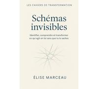 CAHIER DE TRANSFORMATION - SCHEMAS INVISIBLES: Identifier, comprendre et transformer ce qui agit en toi sans que tu le saches (Les Carnets Doux d’Élise Marceau)