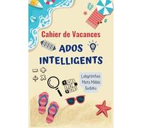 Cahier de Vacances Ados Intelligents: Plus de 500 jeux malins pour ados futés et curieux - Un cadeau original pour adolescents intelligents